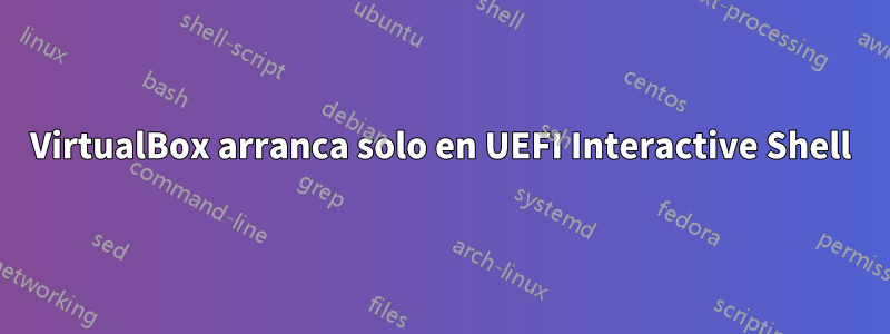 VirtualBox arranca solo en UEFI Interactive Shell