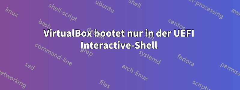 VirtualBox bootet nur in der UEFI Interactive-Shell