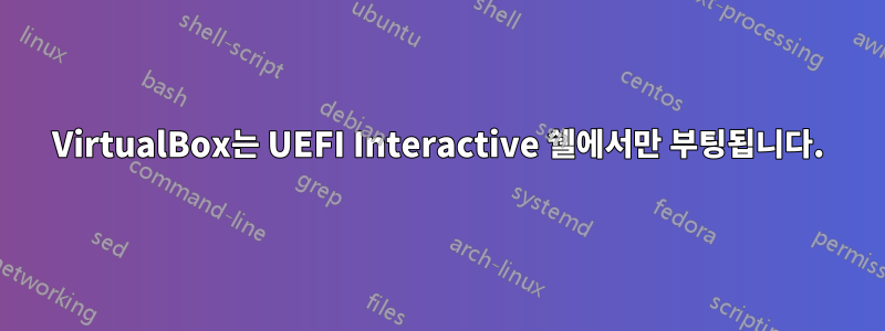 VirtualBox는 UEFI Interactive 쉘에서만 부팅됩니다.