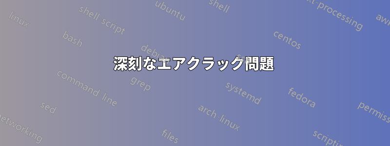 深刻なエアクラック問題