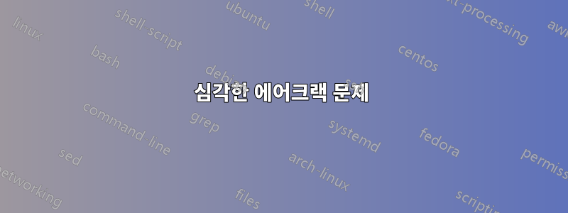 심각한 에어크랙 문제