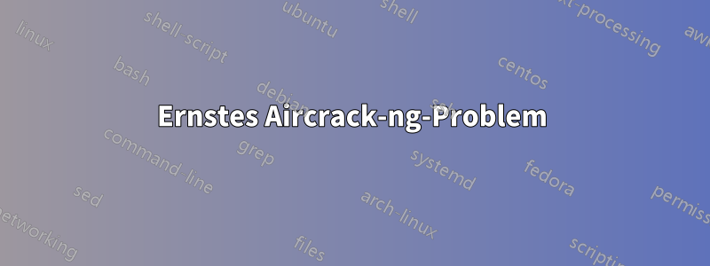Ernstes Aircrack-ng-Problem