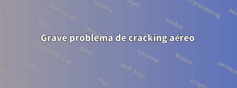 Grave problema de cracking aéreo