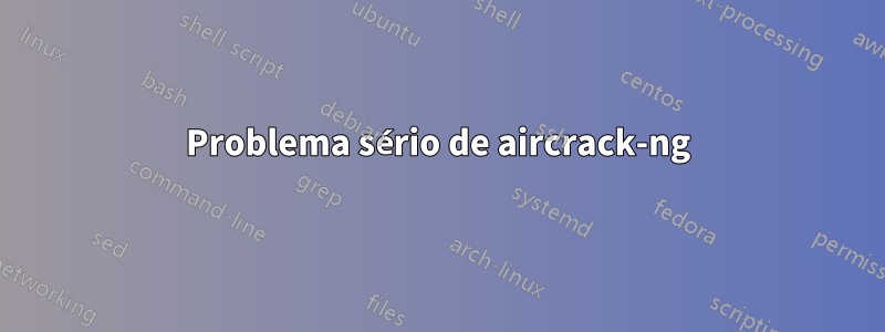 Problema sério de aircrack-ng