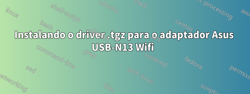 Instalando o driver .tgz para o adaptador Asus USB-N13 Wifi 