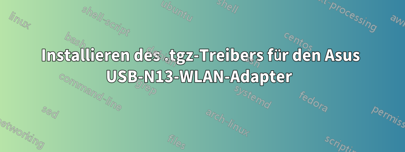 Installieren des .tgz-Treibers für den Asus USB-N13-WLAN-Adapter 