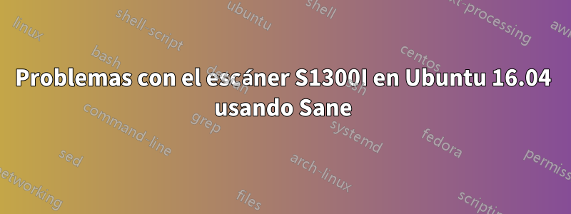 Problemas con el escáner S1300I en Ubuntu 16.04 usando Sane