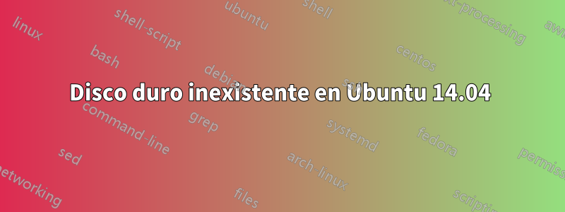 Disco duro inexistente en Ubuntu 14.04