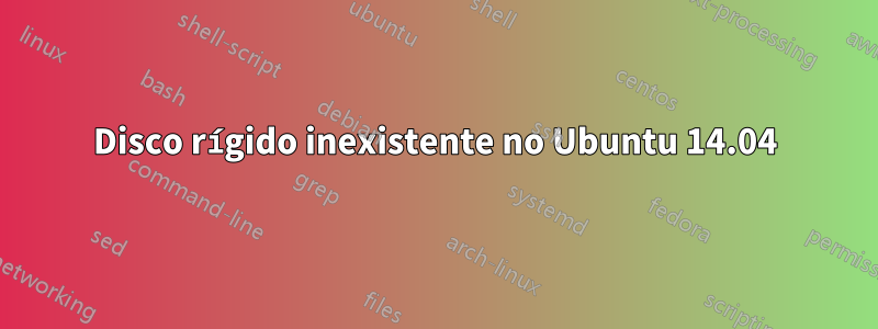 Disco rígido inexistente no Ubuntu 14.04