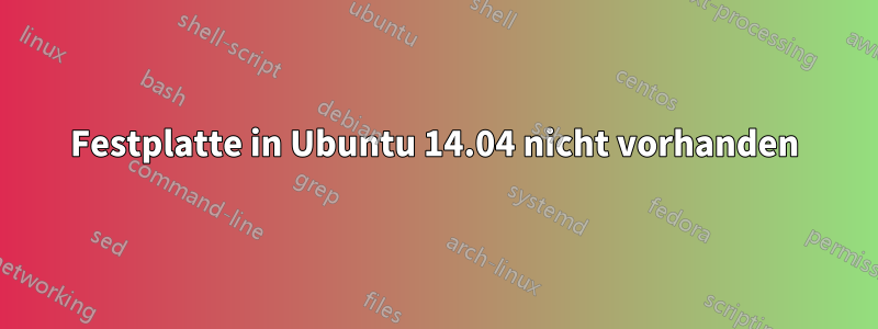 Festplatte in Ubuntu 14.04 nicht vorhanden