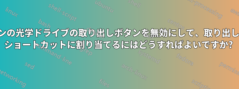 ノートパソコンの光学ドライブの取り出しボタンを無効にして、取り出しをキーボード ショートカットに割り当てるにはどうすればよいですか?