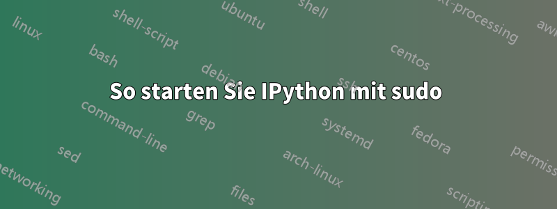 So starten Sie IPython mit sudo