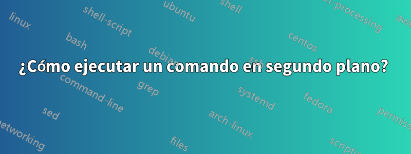 ¿Cómo ejecutar un comando en segundo plano?