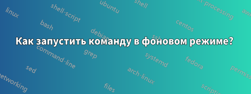 Как запустить команду в фоновом режиме?