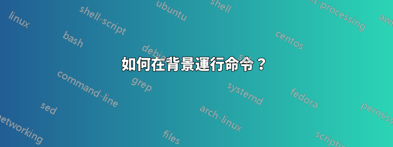 如何在背景運行命令？