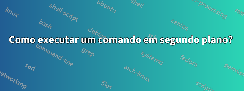 Como executar um comando em segundo plano?