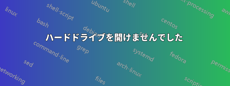 ハードドライブを開けませんでした