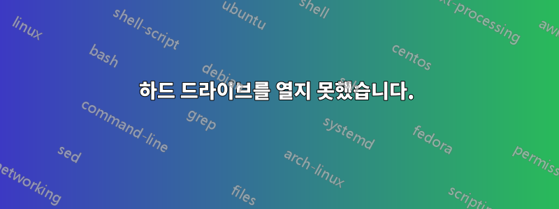 하드 드라이브를 열지 못했습니다.