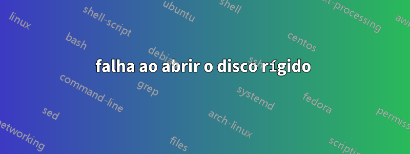 falha ao abrir o disco rígido