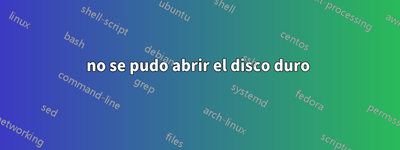 no se pudo abrir el disco duro