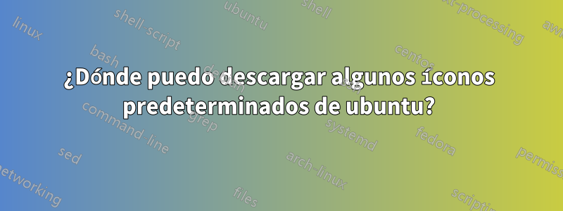 ¿Dónde puedo descargar algunos íconos predeterminados de ubuntu?