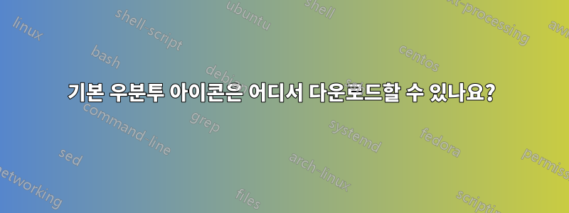 기본 우분투 아이콘은 어디서 다운로드할 수 있나요?