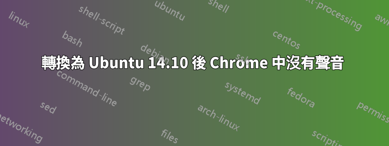 轉換為 Ubuntu 14.10 後 Chrome 中沒有聲音