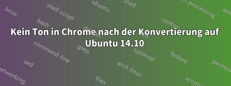 Kein Ton in Chrome nach der Konvertierung auf Ubuntu 14.10