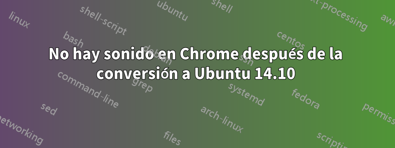 No hay sonido en Chrome después de la conversión a Ubuntu 14.10