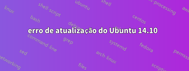 erro de atualização do Ubuntu 14.10 