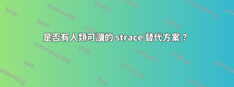 是否有人類可讀的 strace 替代方案？