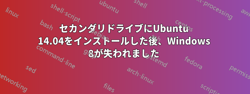 セカンダリドライブにUbuntu 14.04をインストールした後、Windows 8が失われました