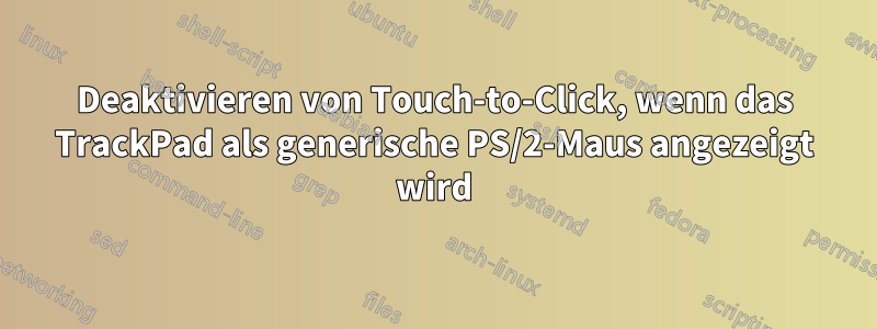 Deaktivieren von Touch-to-Click, wenn das TrackPad als generische PS/2-Maus angezeigt wird
