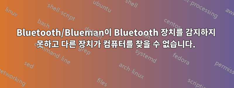 Bluetooth/Blueman이 Bluetooth 장치를 감지하지 못하고 다른 장치가 컴퓨터를 찾을 수 없습니다.