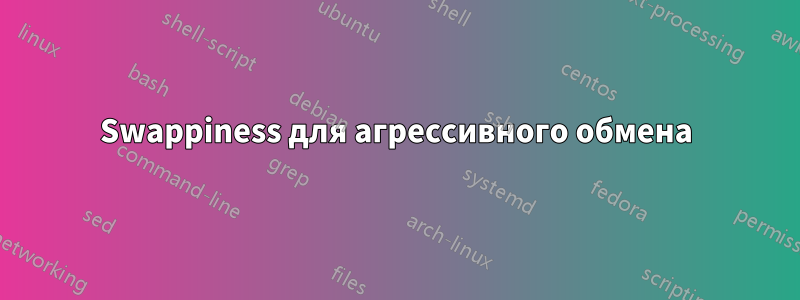 Swappiness для агрессивного обмена