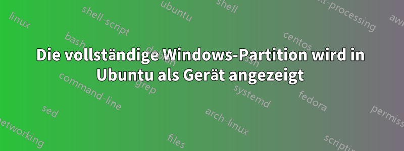 Die vollständige Windows-Partition wird in Ubuntu als Gerät angezeigt