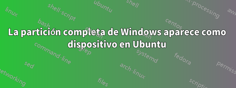 La partición completa de Windows aparece como dispositivo en Ubuntu