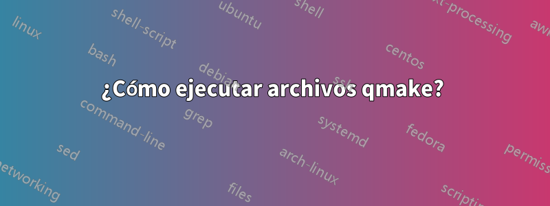 ¿Cómo ejecutar archivos qmake?