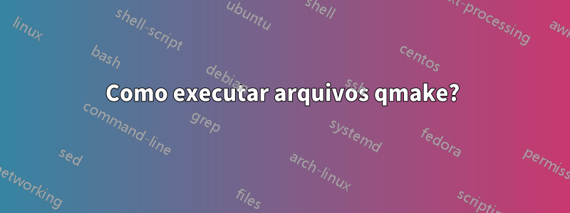 Como executar arquivos qmake?