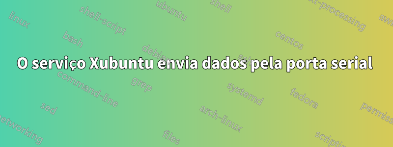 O serviço Xubuntu envia dados pela porta serial