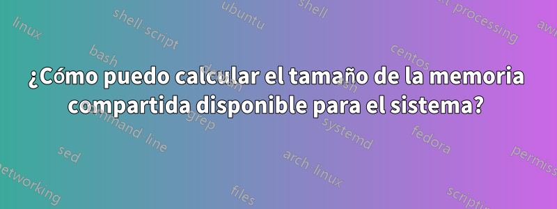 ¿Cómo puedo calcular el tamaño de la memoria compartida disponible para el sistema?