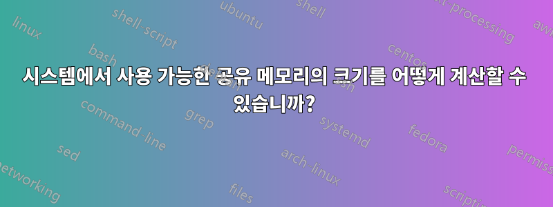 시스템에서 사용 가능한 공유 메모리의 크기를 어떻게 계산할 수 있습니까?