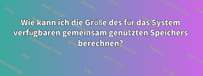 Wie kann ich die Größe des für das System verfügbaren gemeinsam genutzten Speichers berechnen?