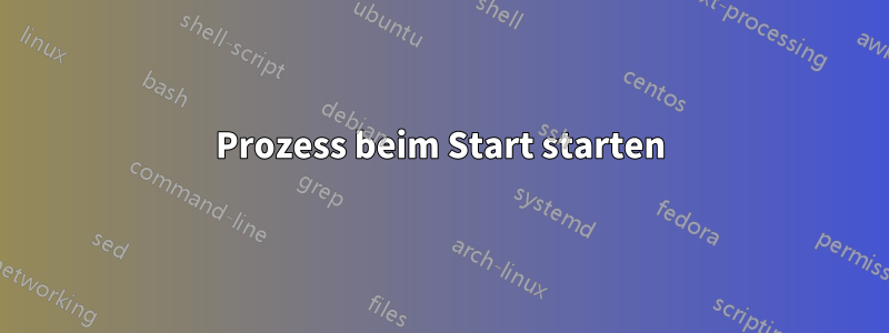 Prozess beim Start starten