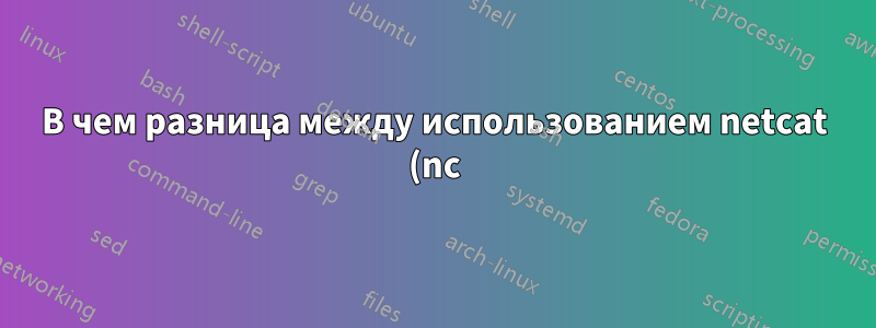 В чем разница между использованием netcat (nc) и curl для HTTP-запросов?