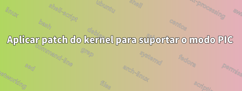 Aplicar patch do kernel para suportar o modo PIC