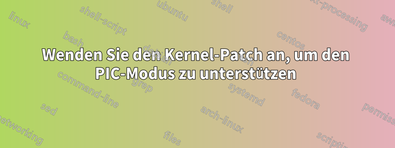 Wenden Sie den Kernel-Patch an, um den PIC-Modus zu unterstützen