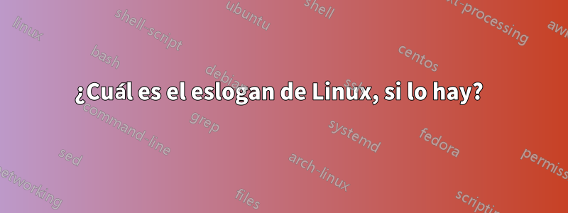 ¿Cuál es el eslogan de Linux, si lo hay? 