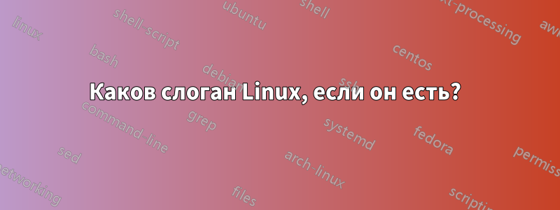 Каков слоган Linux, если он есть? 