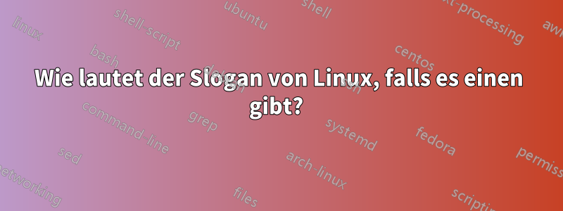 Wie lautet der Slogan von Linux, falls es einen gibt? 